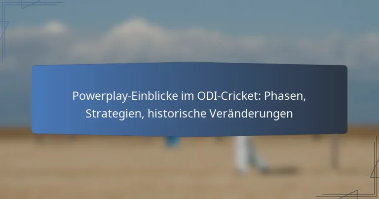 Powerplay-Einblicke im ODI-Cricket: Phasen, Strategien, historische Veränderungen