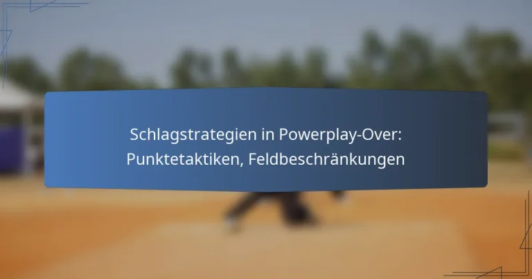 Schlagstrategien in Powerplay-Over: Punktetaktiken, Feldbeschränkungen