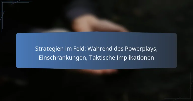 Strategien im Feld: Während des Powerplays, Einschränkungen, Taktische Implikationen