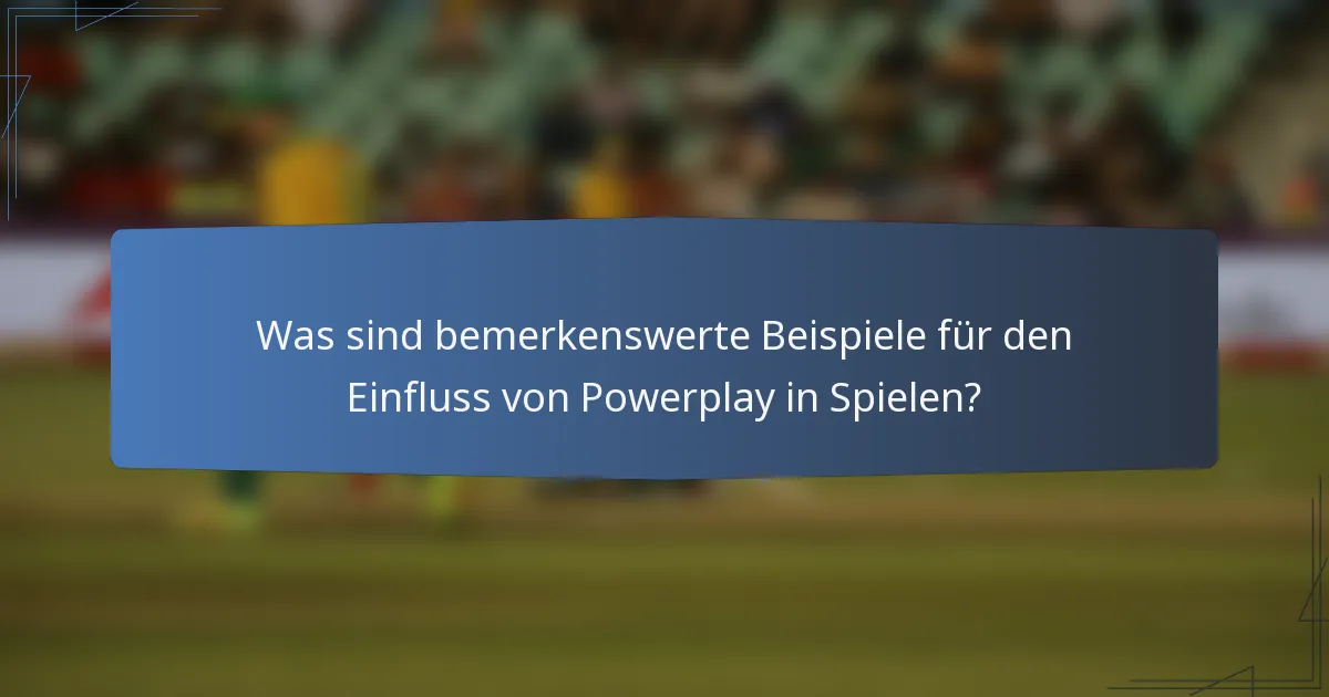 Was sind bemerkenswerte Beispiele für den Einfluss von Powerplay in Spielen?