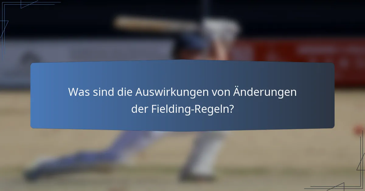Was sind die Auswirkungen von Änderungen der Fielding-Regeln?