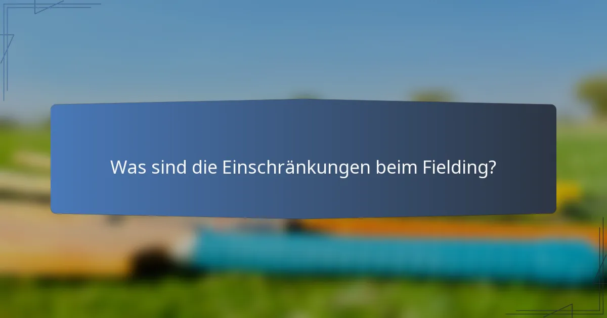Was sind die Einschränkungen beim Fielding?