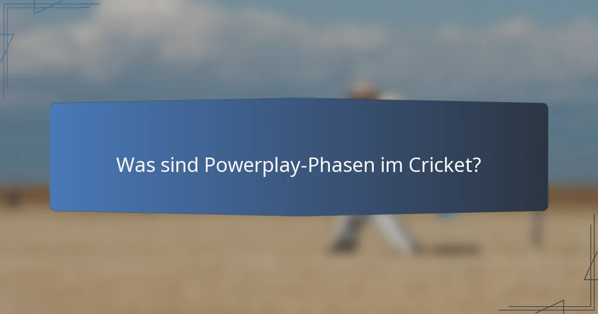 Was sind Powerplay-Phasen im Cricket?