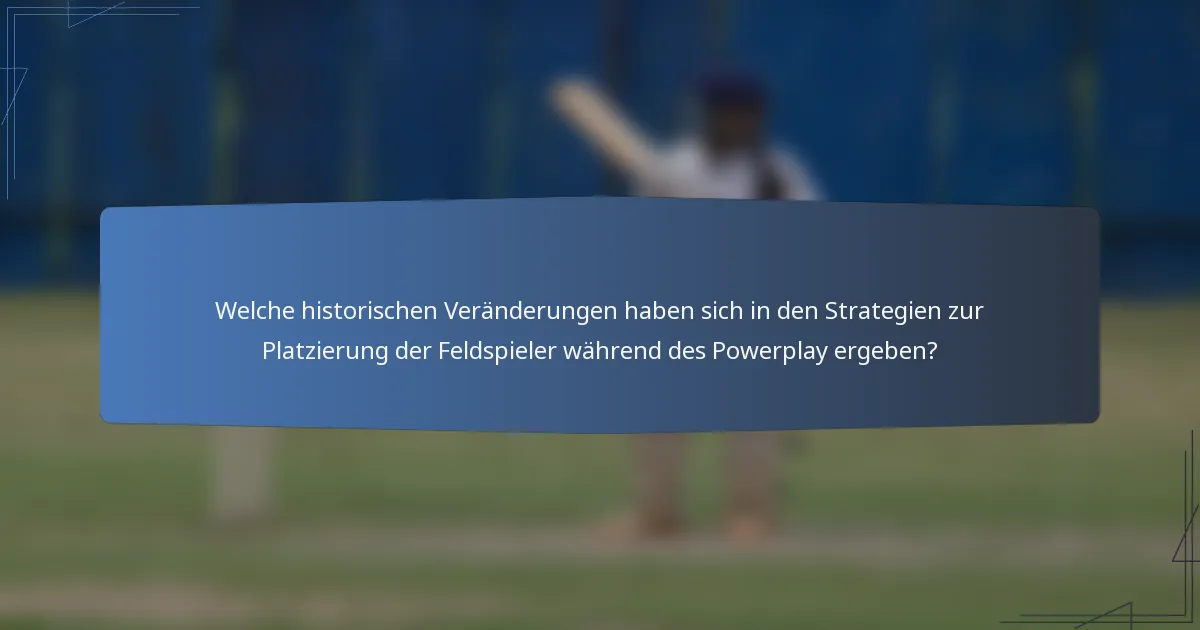 Welche historischen Veränderungen haben sich in den Strategien zur Platzierung der Feldspieler während des Powerplay ergeben?