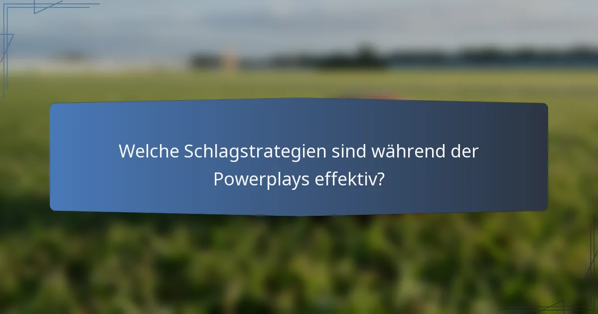 Welche Schlagstrategien sind während der Powerplays effektiv?