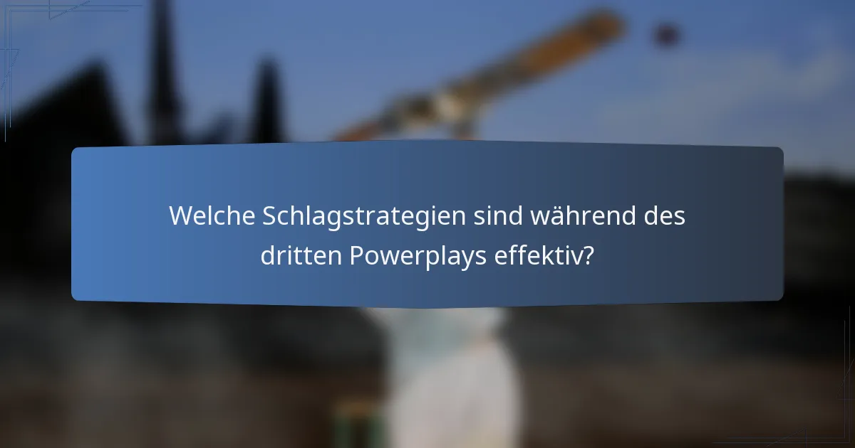 Welche Schlagstrategien sind während des dritten Powerplays effektiv?