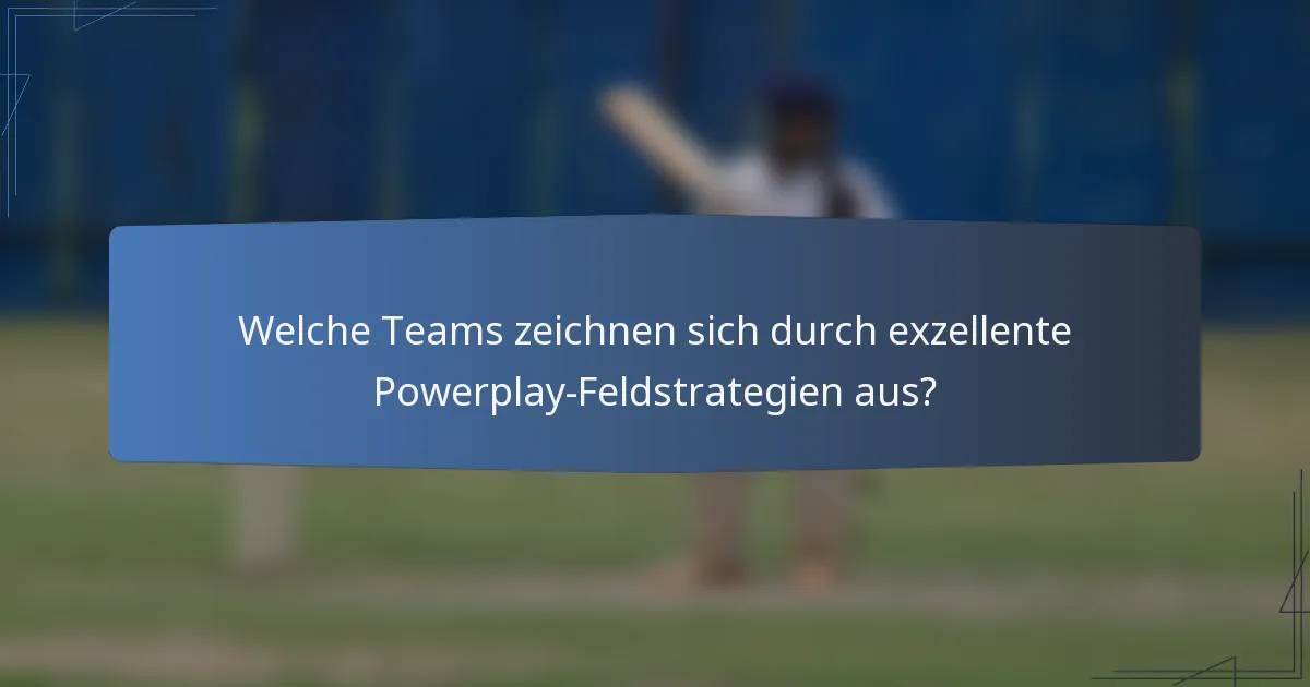 Welche Teams zeichnen sich durch exzellente Powerplay-Feldstrategien aus?