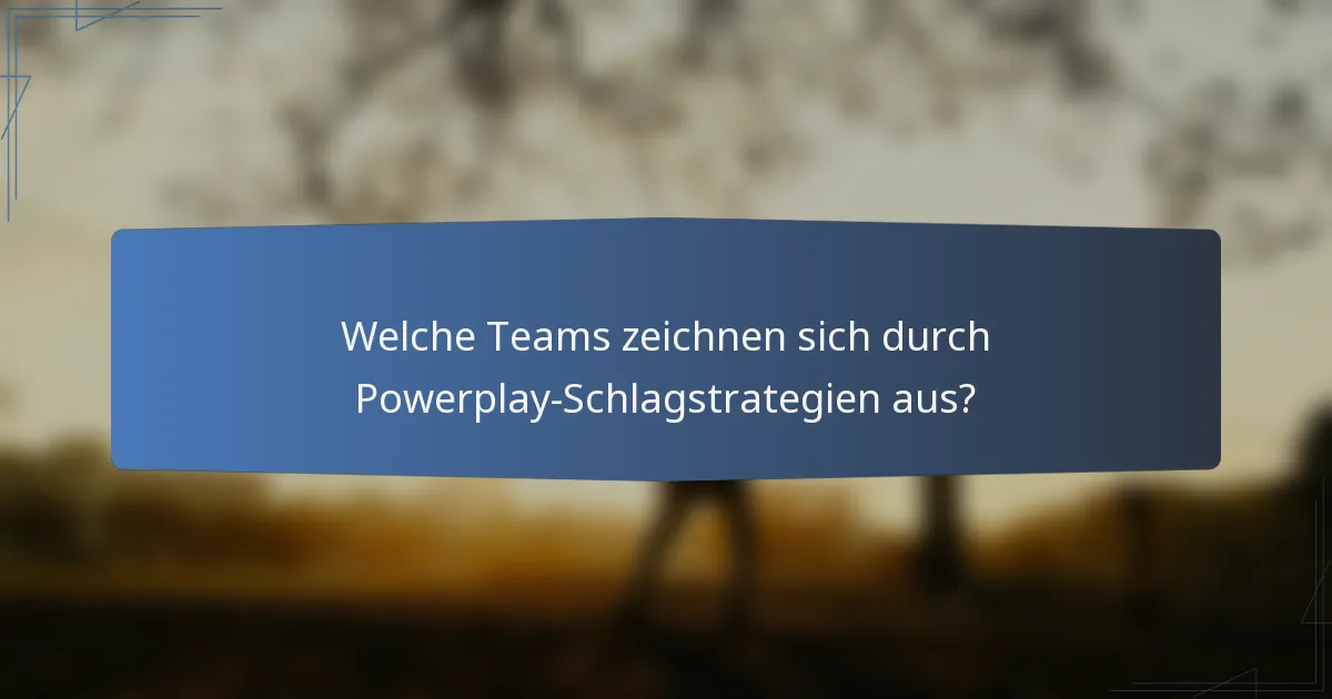 Welche Teams zeichnen sich durch Powerplay-Schlagstrategien aus?