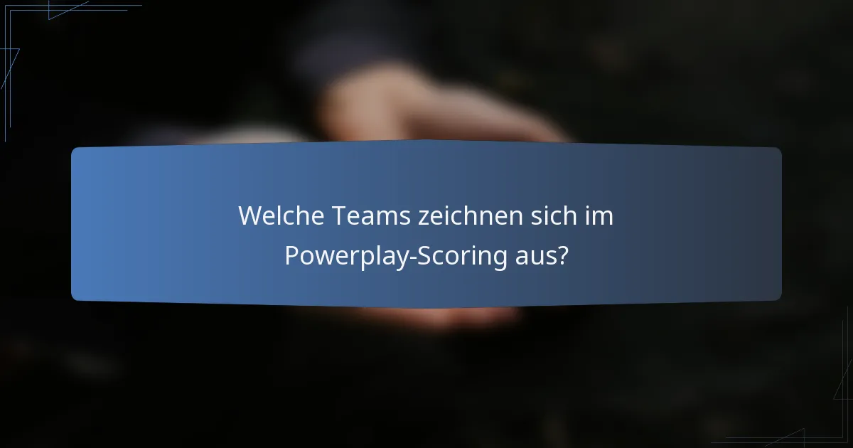 Welche Teams zeichnen sich im Powerplay-Scoring aus?