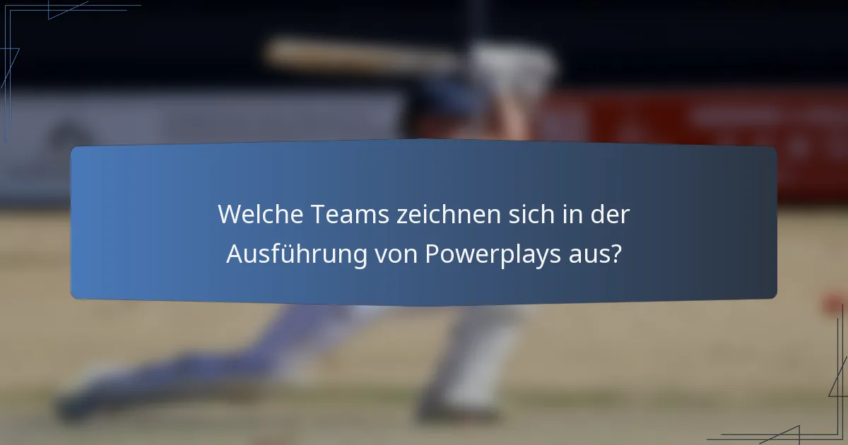 Welche Teams zeichnen sich in der Ausführung von Powerplays aus?