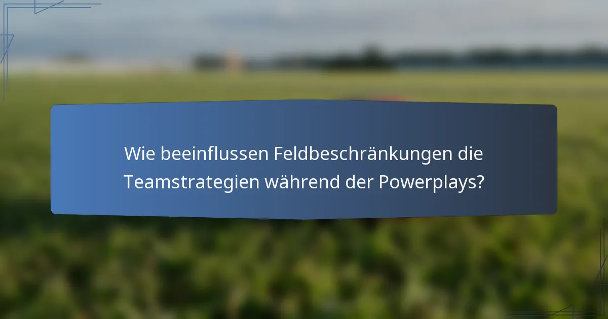 Wie beeinflussen Feldbeschränkungen die Teamstrategien während der Powerplays?