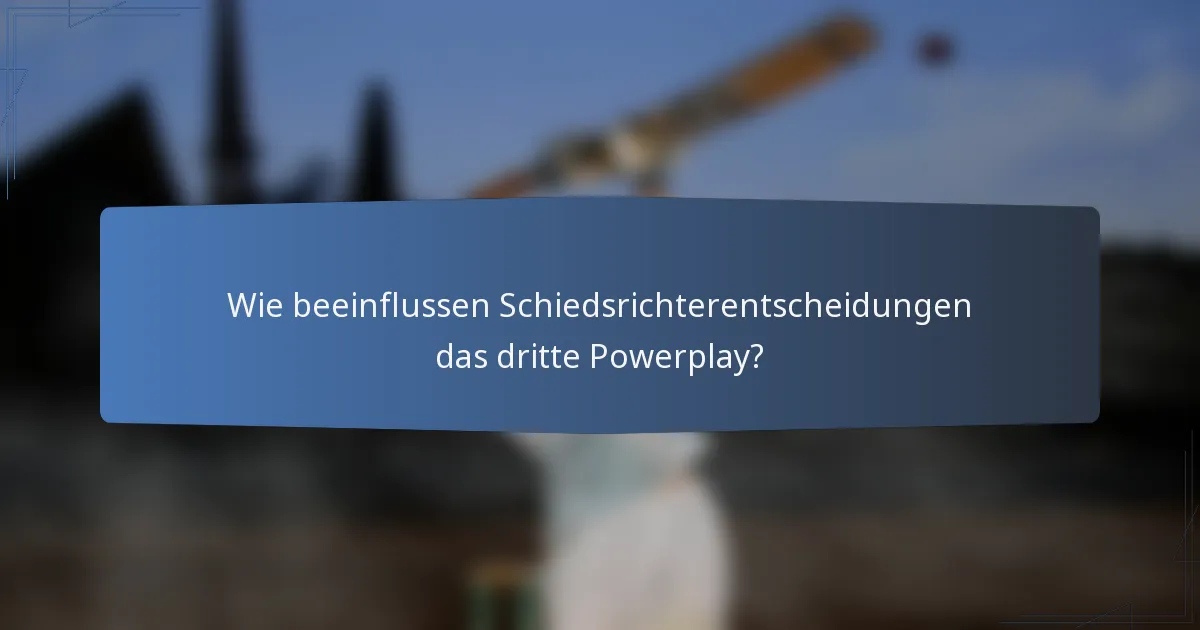 Wie beeinflussen Schiedsrichterentscheidungen das dritte Powerplay?