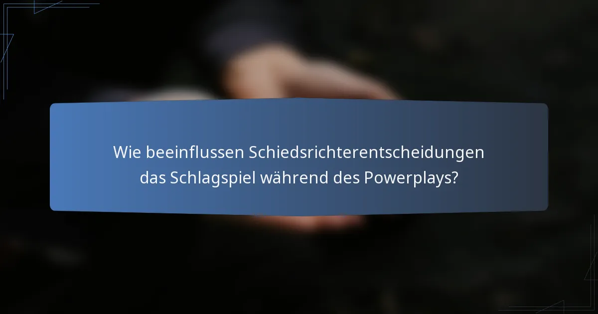 Wie beeinflussen Schiedsrichterentscheidungen das Schlagspiel während des Powerplays?