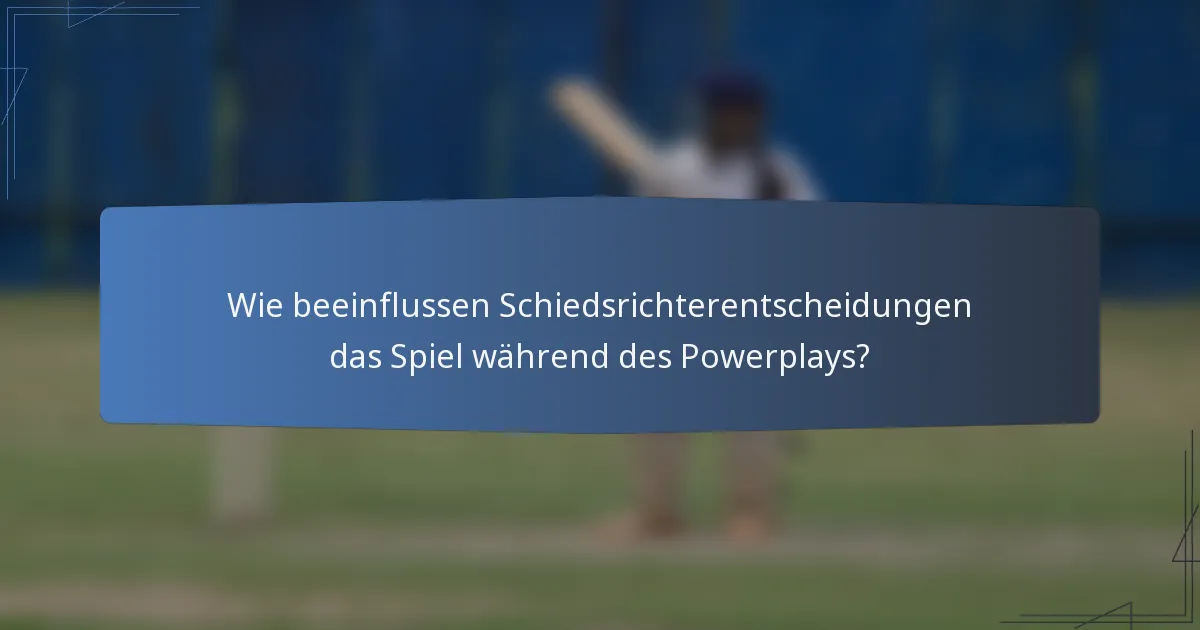 Wie beeinflussen Schiedsrichterentscheidungen das Spiel während des Powerplays?