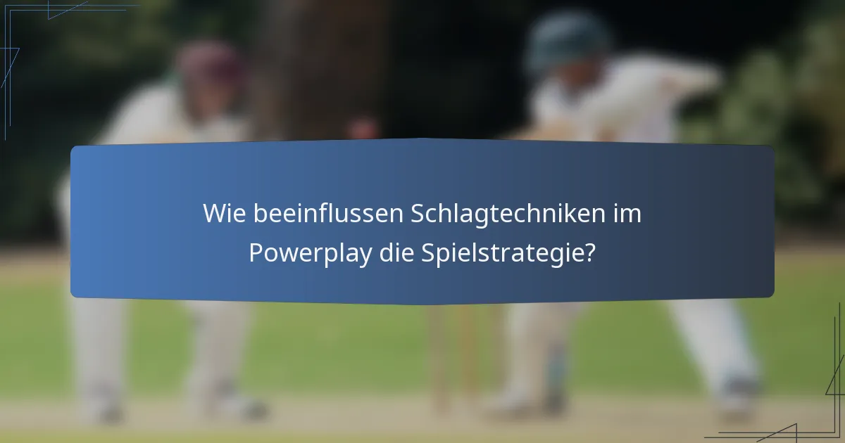 Wie beeinflussen Schlagtechniken im Powerplay die Spielstrategie?