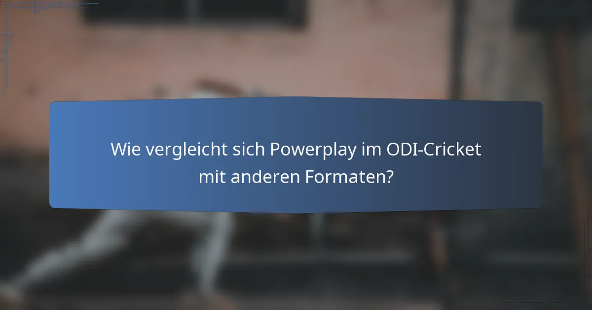 Wie vergleicht sich Powerplay im ODI-Cricket mit anderen Formaten?